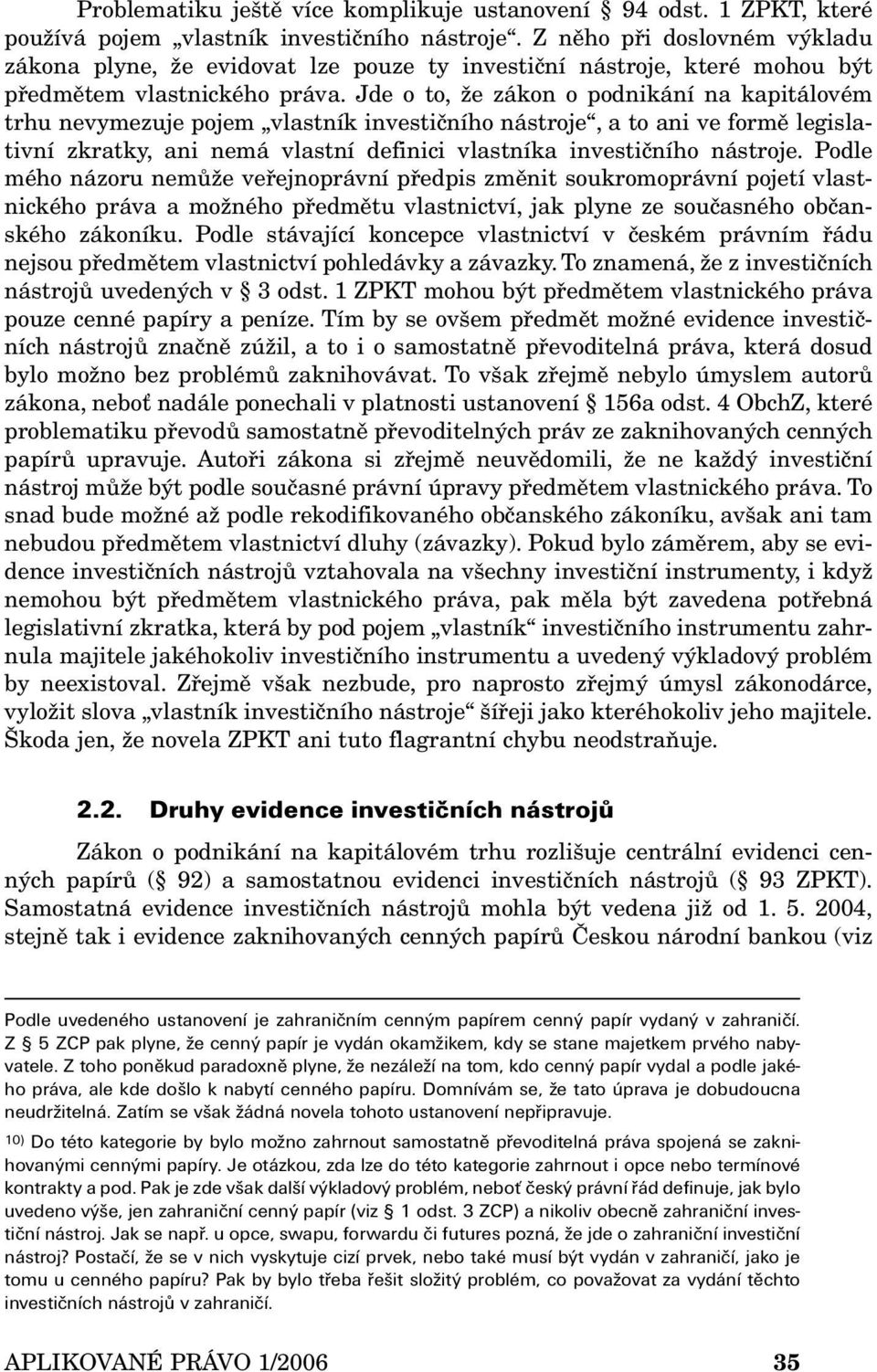 Jde o to, že zákon o podnikání na kapitálovém trhu nevymezuje pojem vlastník investičního nástroje, a to ani ve formě legislativní zkratky, ani nemá vlastní definici vlastníka investičního nástroje.