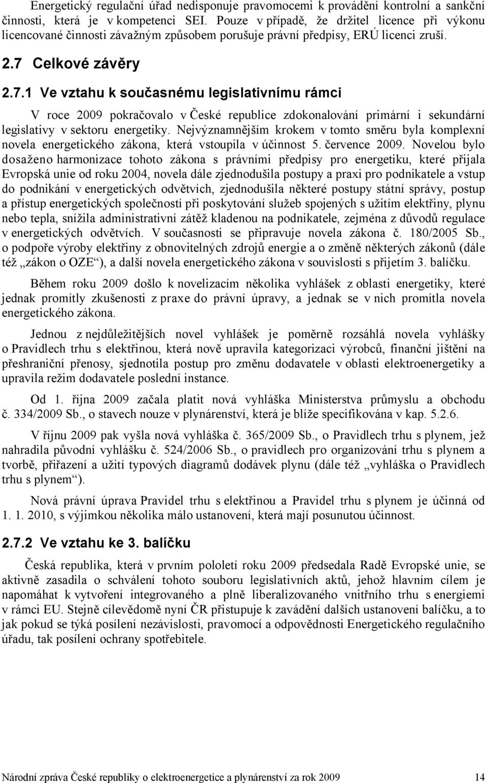 Celkové závěry 2.7.1 Ve vztahu k současnému legislativnímu rámci V roce 2009 pokračovalo v České republice zdokonalování primární i sekundární legislativy v sektoru energetiky.