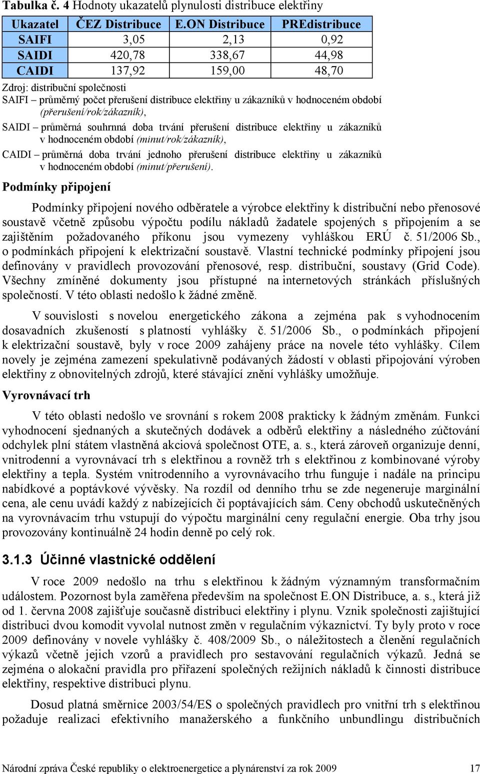 hodnoceném období (přerušení/rok/zákazník), SAIDI průměrná souhrnná doba trvání přerušení distribuce elektřiny u zákazníků v hodnoceném období (minut/rok/zákazník), CAIDI průměrná doba trvání jednoho