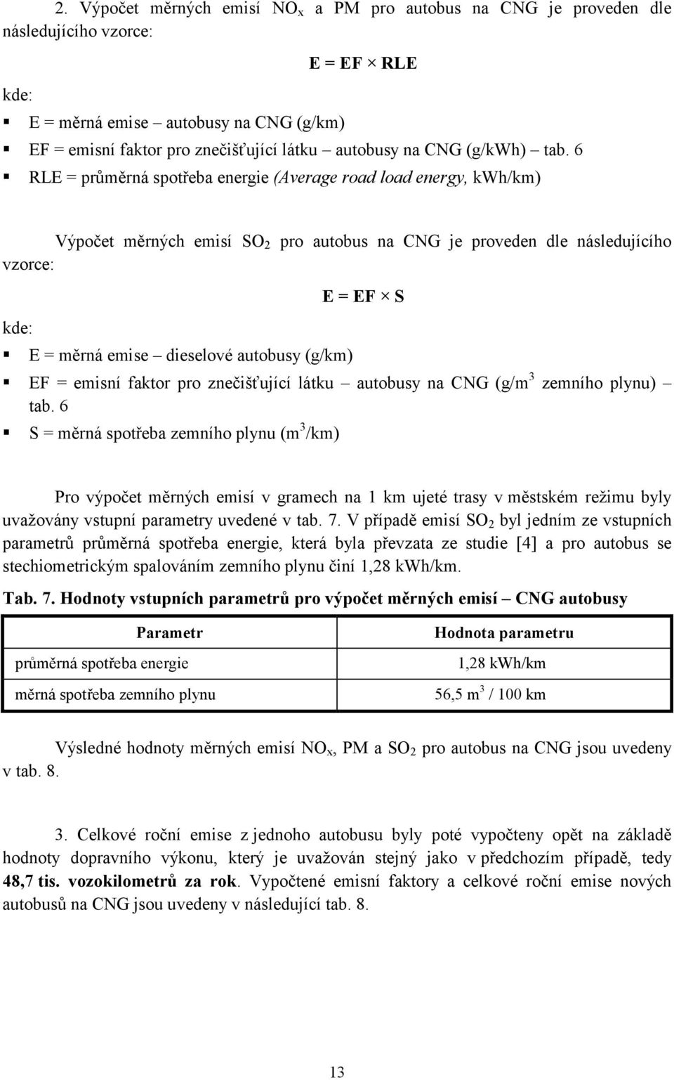 6 RLE = průměrná spotřeba energie (Average road load energy, kwh/km) Výpočet měrných emisí SO 2 pro autobus na CNG je proveden dle následujícího vzorce: kde: E = měrná emise dieselové autobusy (g/km)