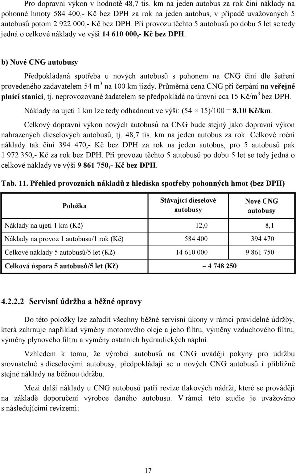 Při provozu těchto 5 autobusů po dobu 5 let se tedy jedná o celkové náklady ve výši 14 610 000,- Kč bez DPH.