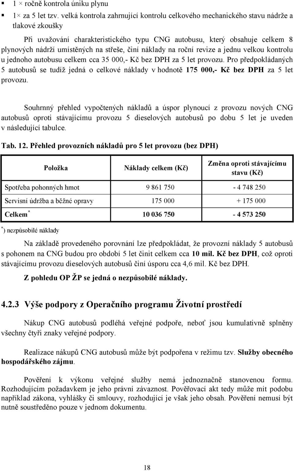 střeše, činí náklady na roční revize a jednu velkou kontrolu u jednoho autobusu celkem cca 35 000,- Kč bez DPH za 5 let provozu.