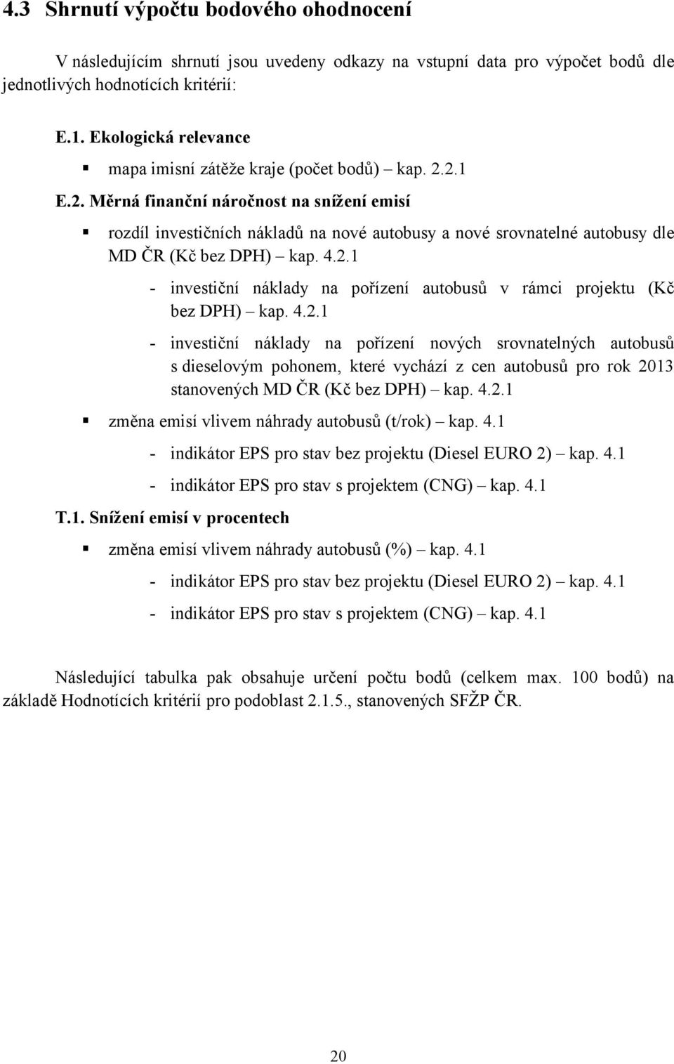 2.1 E.2. Měrná finanční náročnost na snížení emisí rozdíl investičních nákladů na nové autobusy a nové srovnatelné autobusy dle MD ČR (Kč bez DPH) kap. 4.2.1 - investiční náklady na pořízení autobusů v rámci projektu (Kč bez DPH) kap.