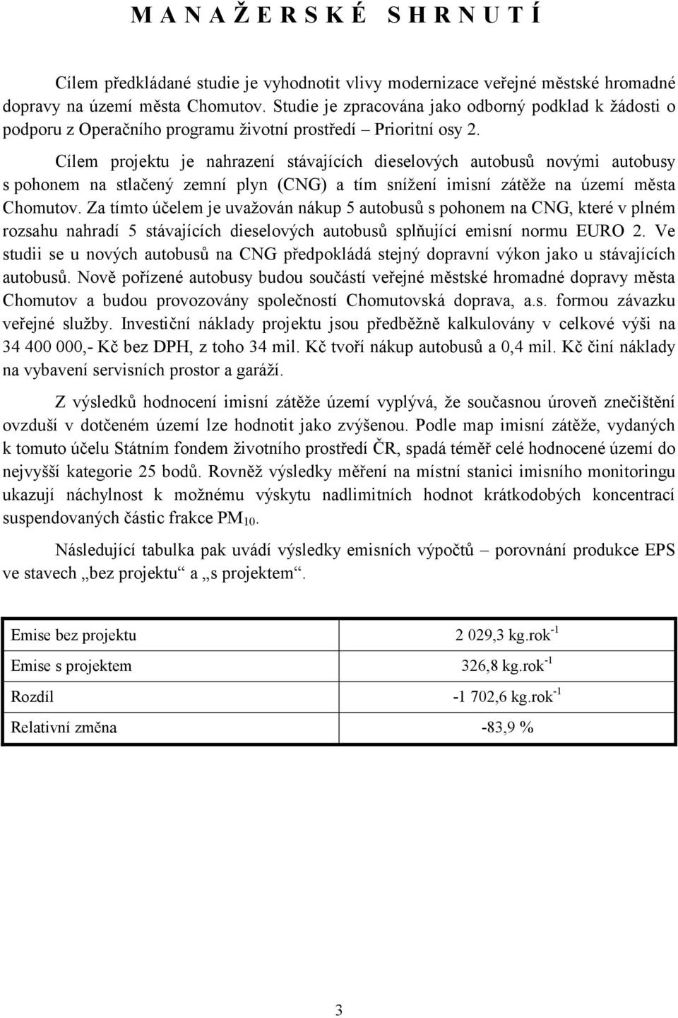 Cílem projektu je nahrazení stávajících dieselových autobusů novými autobusy s pohonem na stlačený zemní plyn (CNG) a tím snížení imisní zátěže na území města Chomutov.