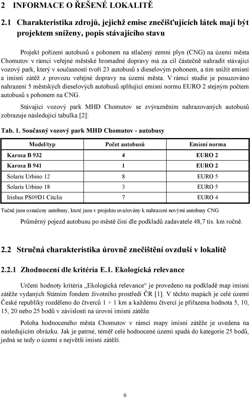 Chomutov v rámci veřejné městské hromadné dopravy má za cíl částečně nahradit stávající vozový park, který v současnosti tvoří 23 autobusů s dieselovým pohonem, a tím snížit emisní a imisní zátěž z