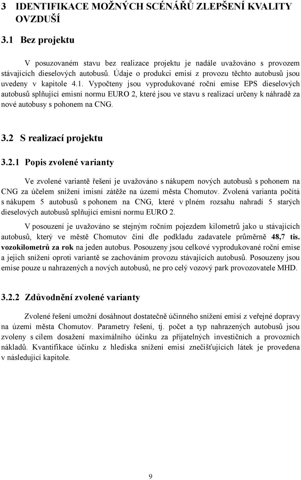 Vypočteny jsou vyprodukované roční emise EPS dieselových autobusů splňující emisní normu EURO 2, které jsou ve stavu s realizací určeny k náhradě za nové autobusy s pohonem na CNG. 3.