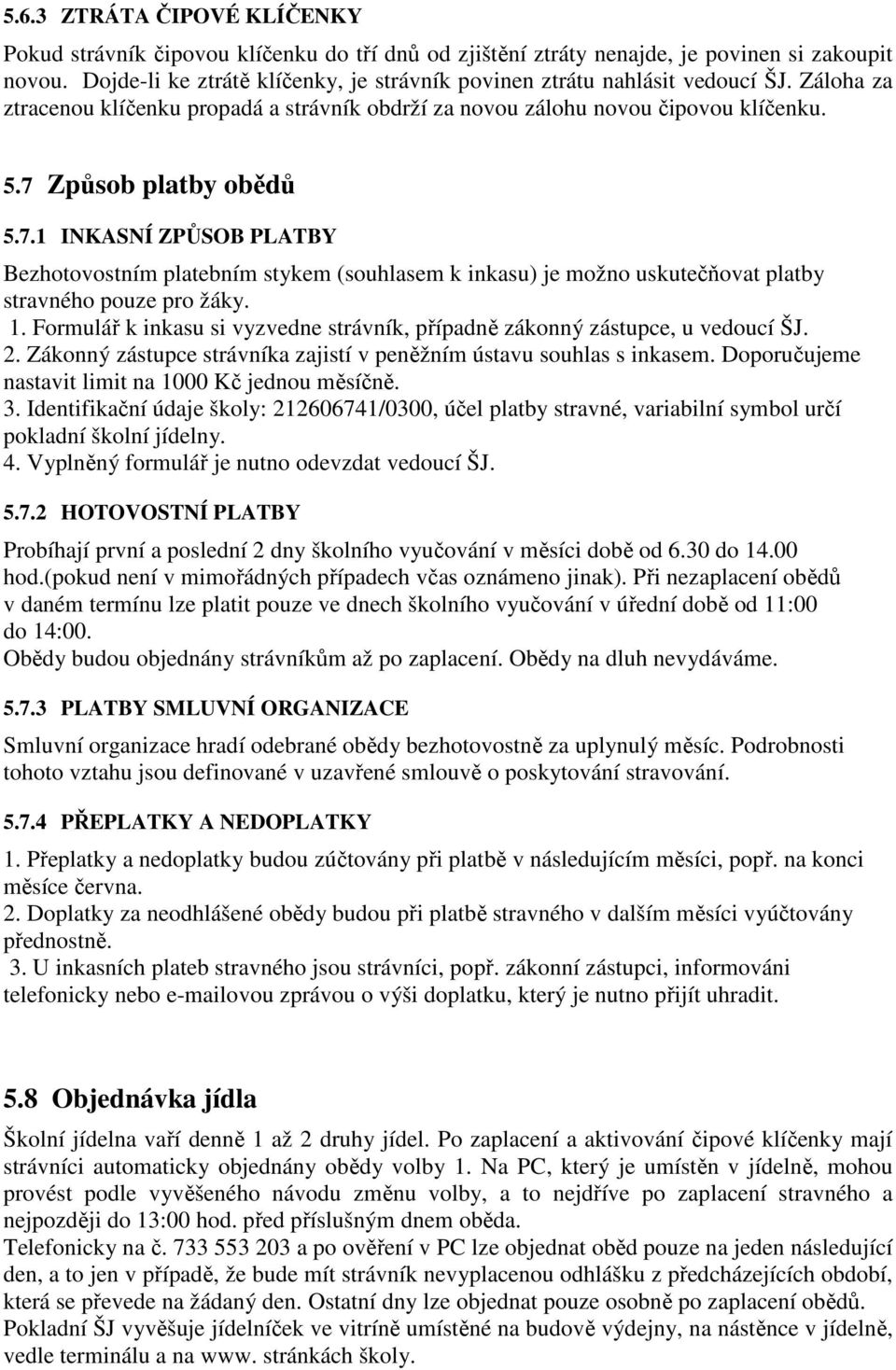 Způsob platby obědů 5.7.1 INKASNÍ ZPŮSOB PLATBY Bezhotovostním platebním stykem (souhlasem k inkasu) je možno uskutečňovat platby stravného pouze pro žáky. 1.