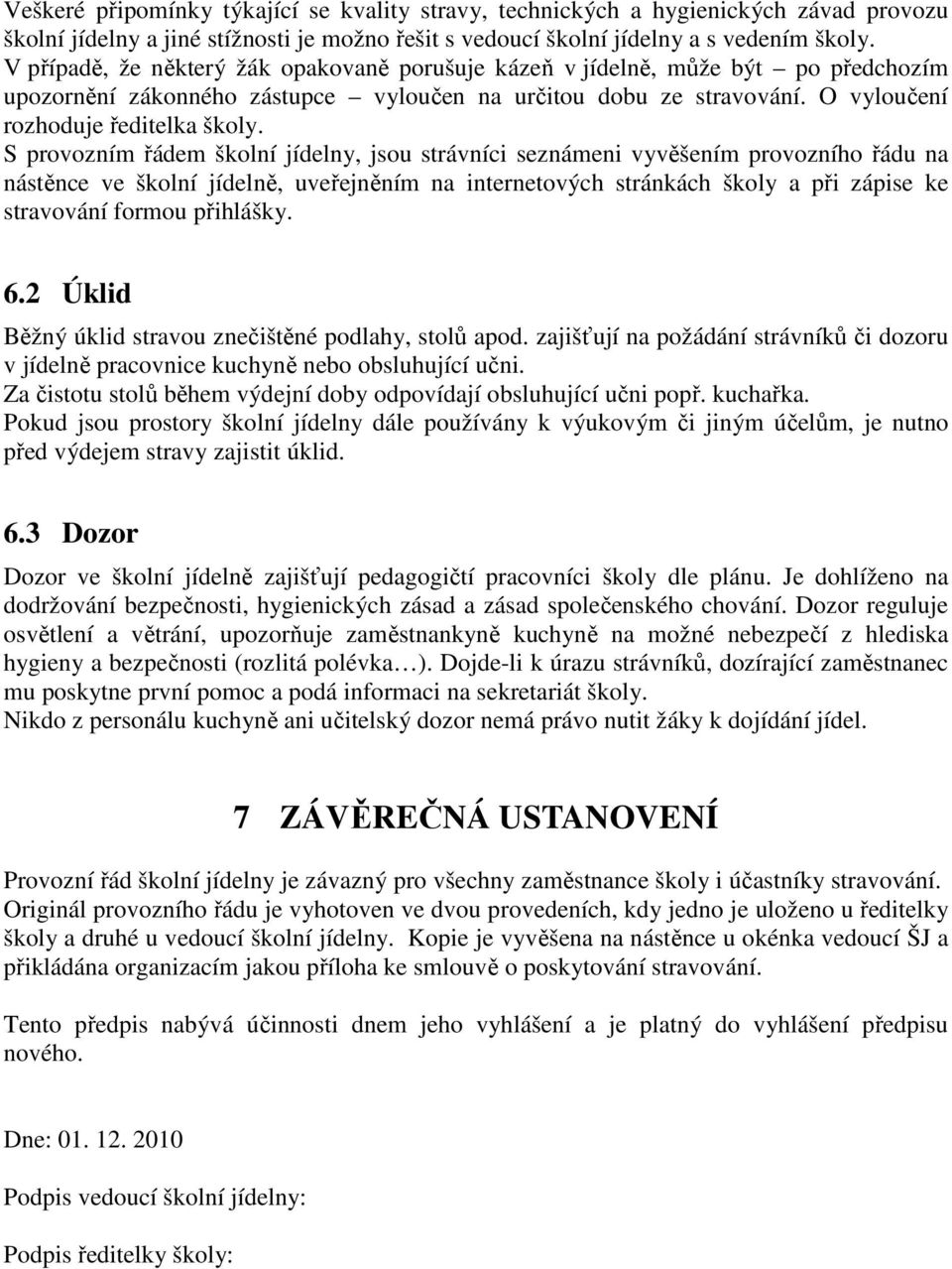 S provozním řádem školní jídelny, jsou strávníci seznámeni vyvěšením provozního řádu na nástěnce ve školní jídelně, uveřejněním na internetových stránkách školy a při zápise ke stravování formou