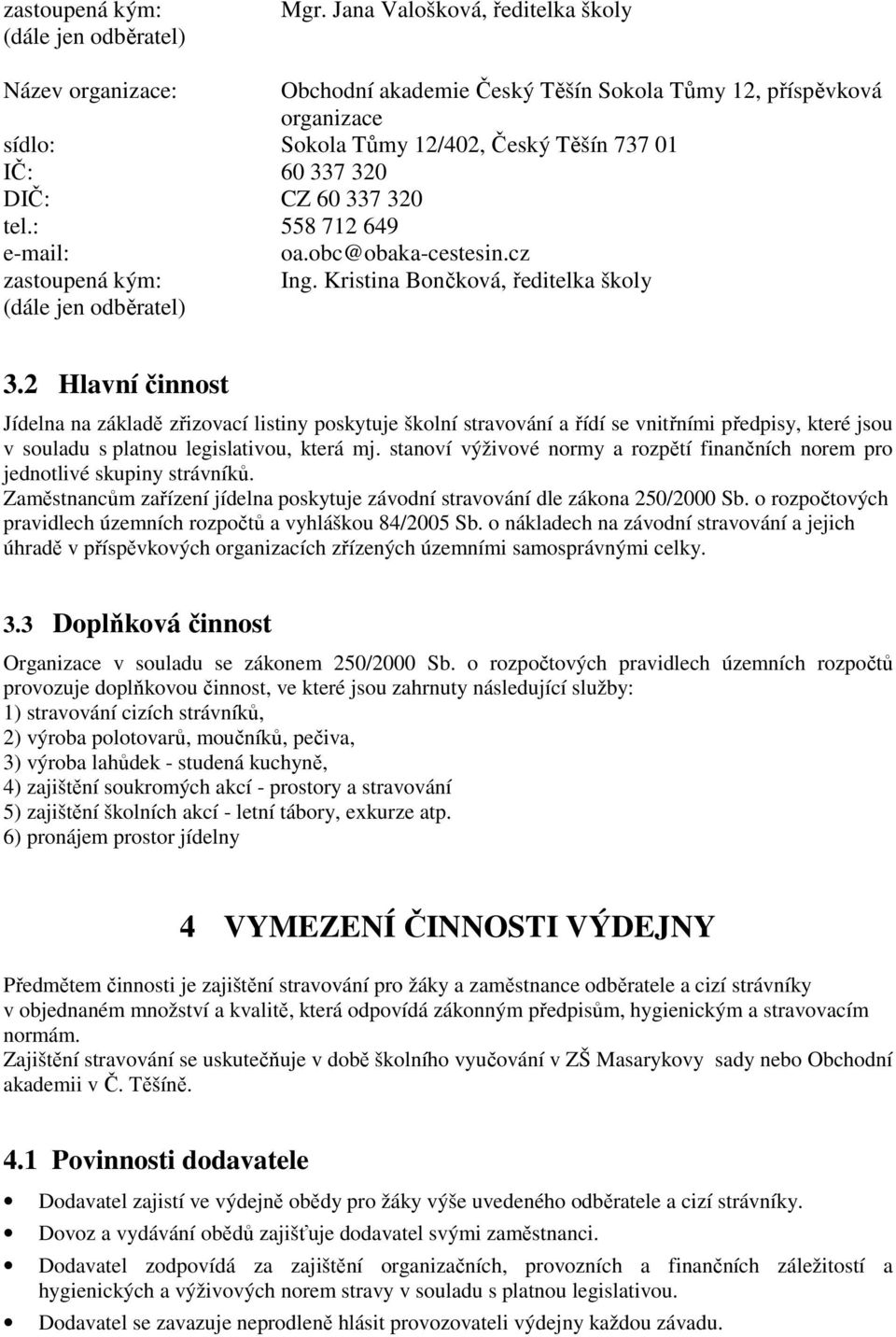tel.: 558 712 649 e-mail: oa.obc@obaka-cestesin.cz zastoupená kým: Ing. Kristina Bončková, ředitelka školy (dále jen odběratel) 3.