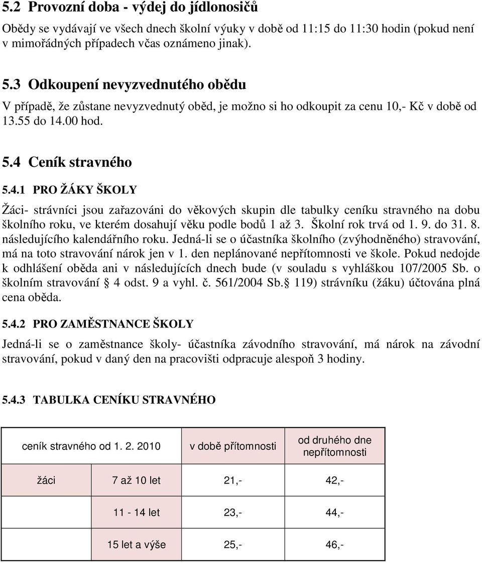 00 hod. 5.4 Ceník stravného 5.4.1 PRO ŽÁKY ŠKOLY Žáci- strávníci jsou zařazováni do věkových skupin dle tabulky ceníku stravného na dobu školního roku, ve kterém dosahují věku podle bodů 1 až 3.