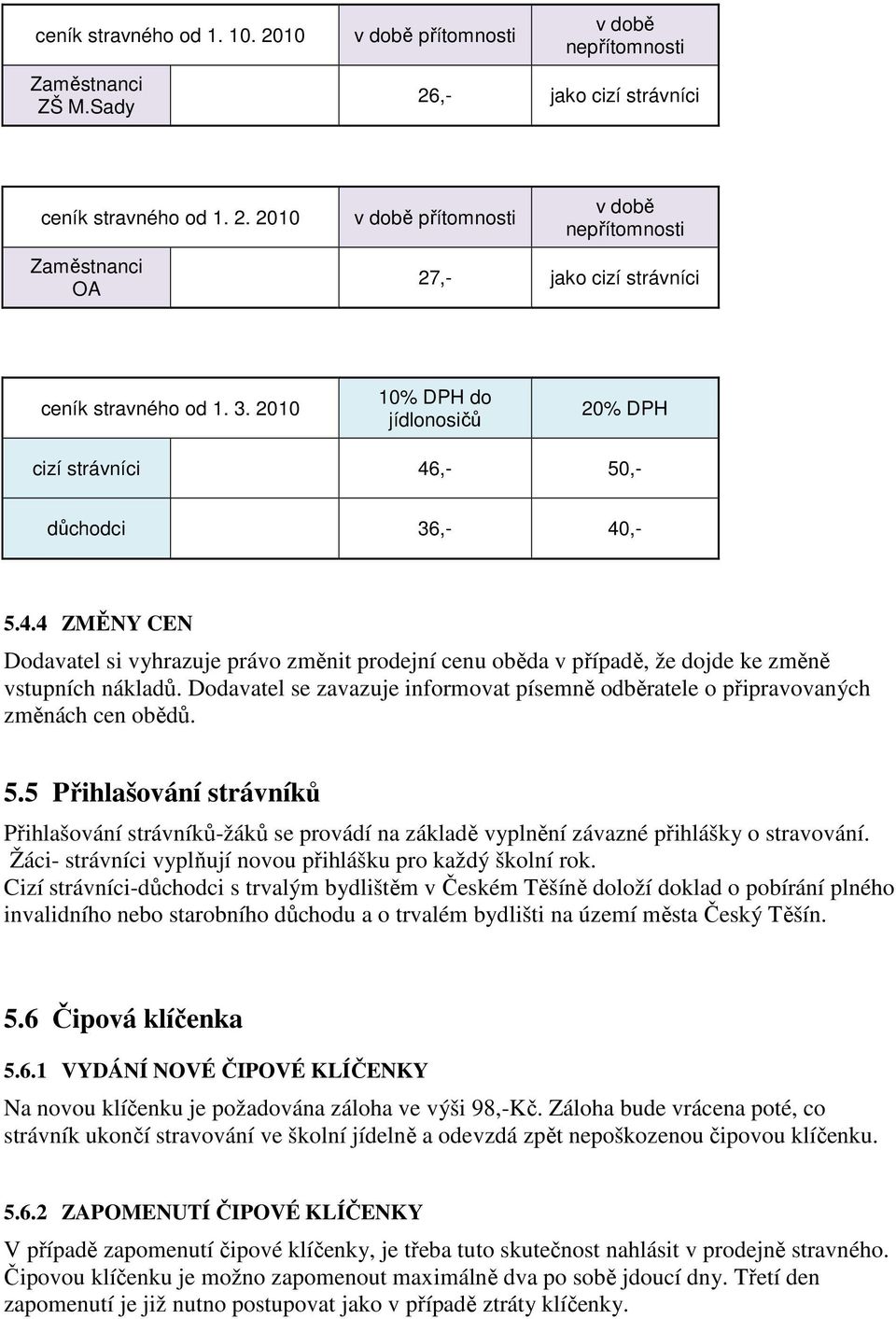 Dodavatel se zavazuje informovat písemně odběratele o připravovaných změnách cen obědů. 5.