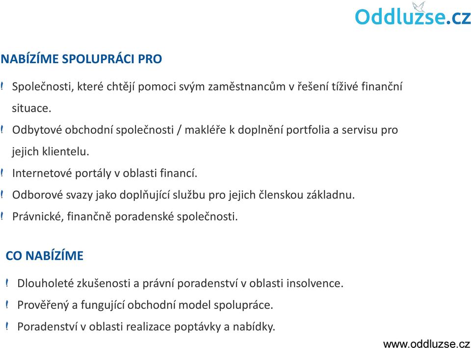 Odborové svazy jako doplňující službu pro jejich členskou základnu. Právnické, finančně poradenské společnosti.