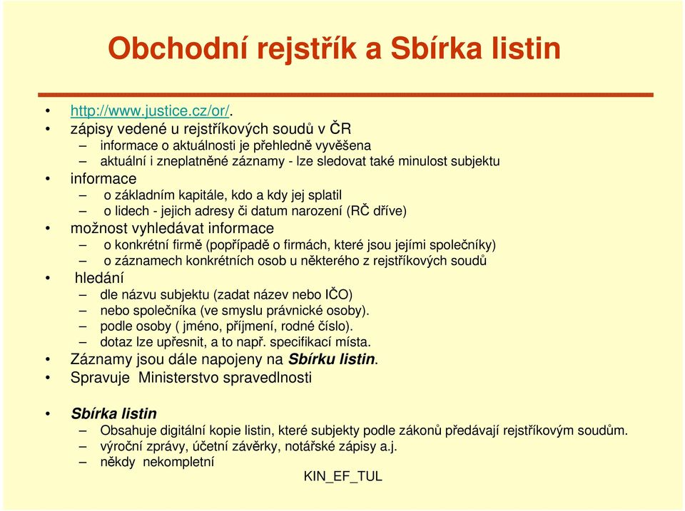 jej splatil o lidech - jejich adresy či datum narození (RČ dříve) možnost vyhledávat informace o konkrétní firmě (popřípadě o firmách, které jsou jejími společníky) o záznamech konkrétních osob u