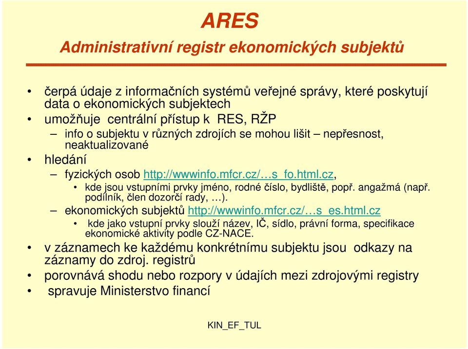 angažmá (např. podílník, člen dozorčí rady, ). ekonomických subjektů http://wwwinfo.mfcr.cz/ s_es.html.