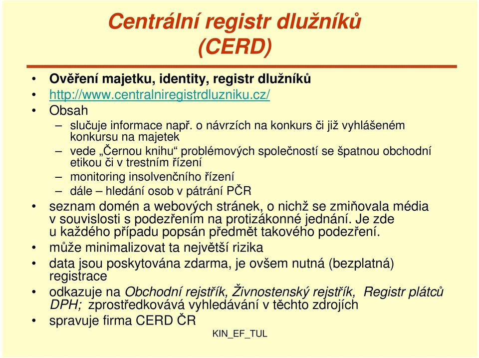 osob v pátrání PČR seznam domén a webových stránek, o nichž se zmiňovala média v souvislosti s podezřením na protizákonné jednání. Je zde u každého případu popsán předmět takového podezření.