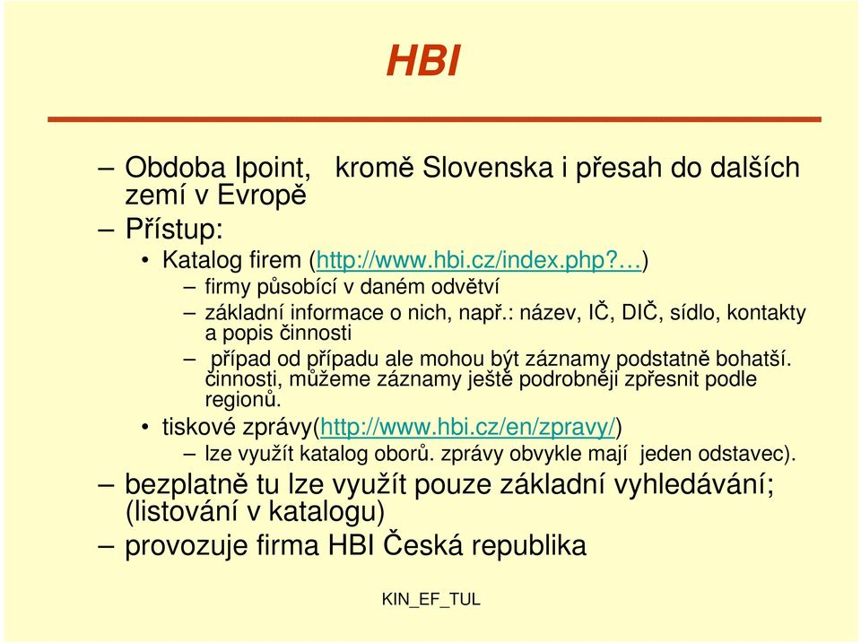 : název, IČ, DIČ, sídlo, kontakty a popis činnosti případ od případu ale mohou být záznamy podstatně bohatší.