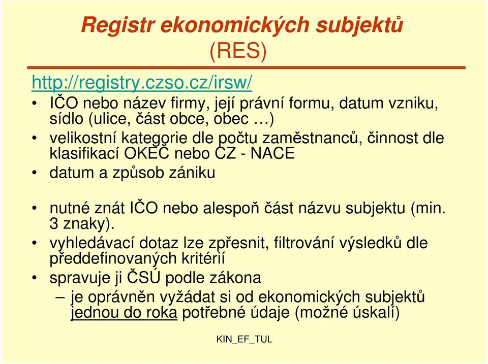 zaměstnanců, činnost dle klasifikací OKEČ nebo CZ - NACE datum a způsob zániku nutné znát IČO nebo alespoňčást názvu subjektu (min.