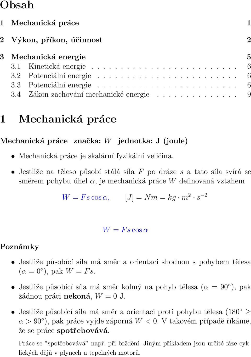 Jestliže na těleso působí stálá síla F po dráze s a tato síla svírá se směrem pohybu úhel α, je mechanická práce W definovaná vztahem W = F s cos α, [J] = Nm = kg m 2 s 2 W = F s cos α Poznámky