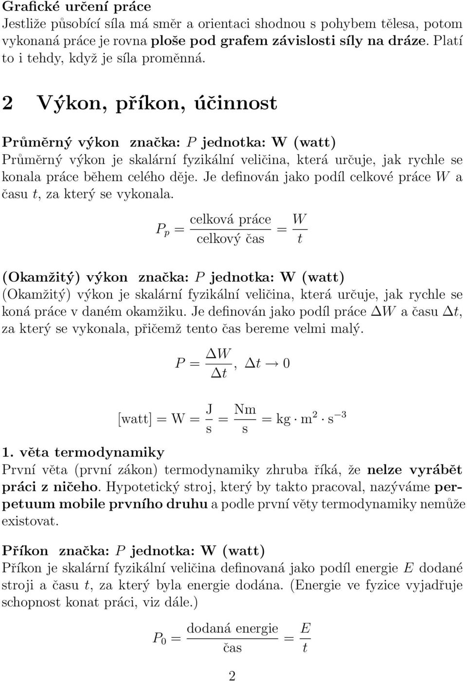 2 Výkon, příkon, účinnost Průměrný výkon značka: P jednotka: W (watt) Průměrný výkon je skalární fyzikální veličina, která určuje, jak rychle se konala práce během celého děje.