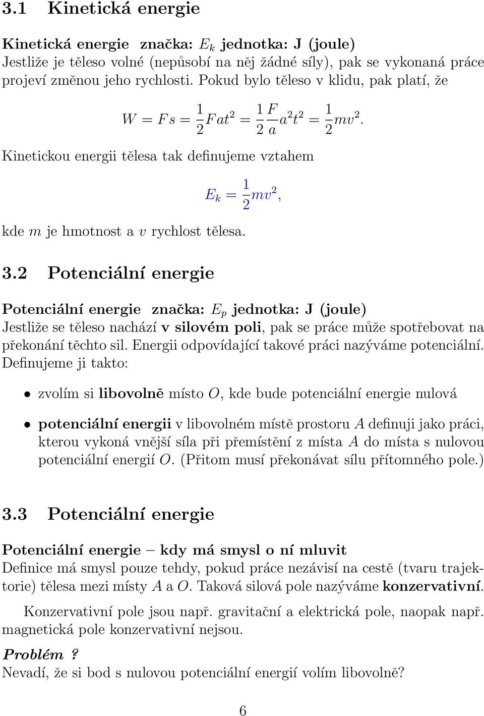 2 Potenciální energie Potenciální energie značka: E p jednotka: J (joule) Jestliže se těleso nachází v silovém poli, pak se práce může spotřebovat na překonání těchto sil.