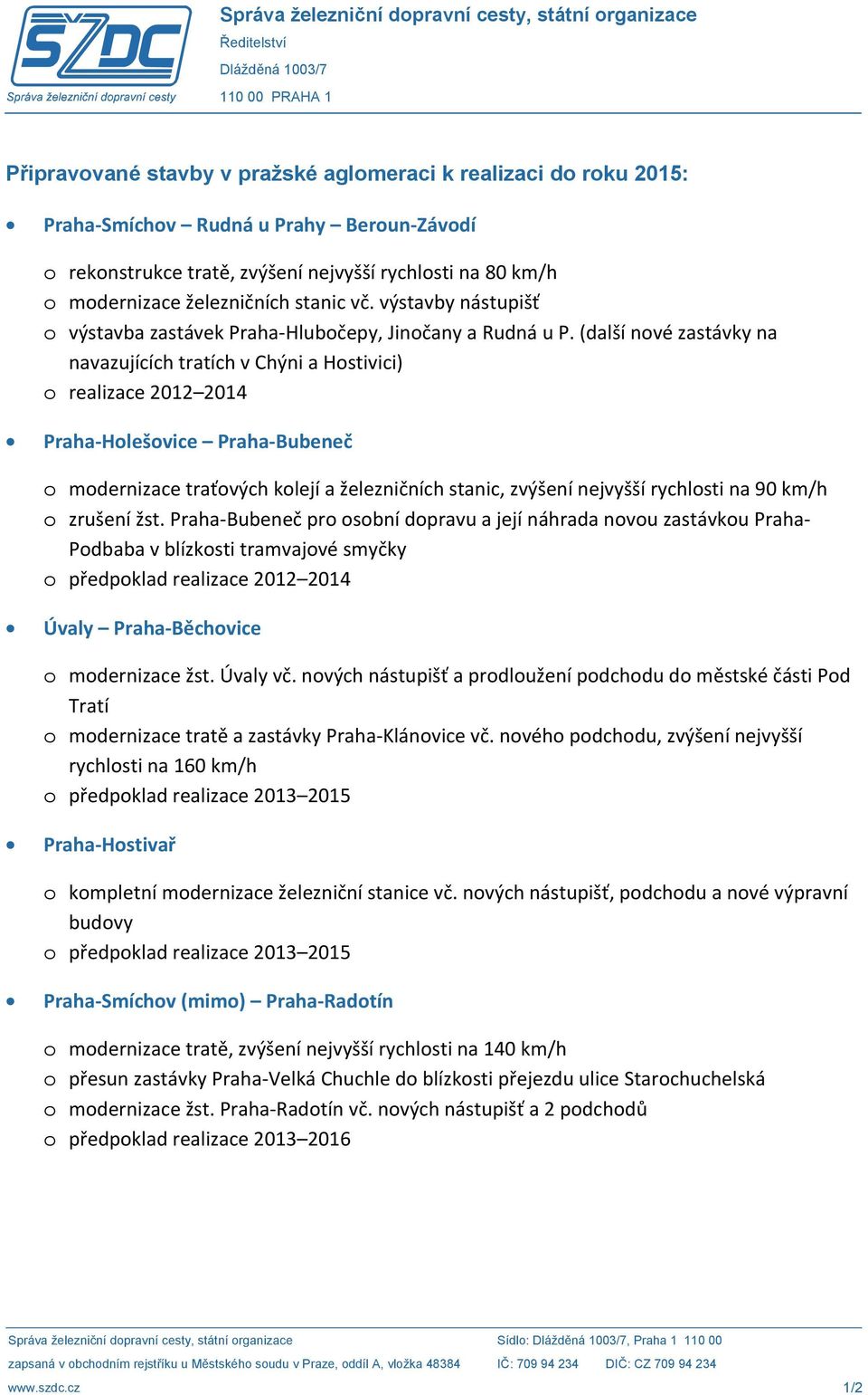 (další nové zastávky na navazujících tratích v Chýni a Hostivici) o realizace 2012 2014 Praha-Holešovice Praha-Bubeneč o modernizace traťových kolejí a železničních stanic, zvýšení nejvyšší rychlosti