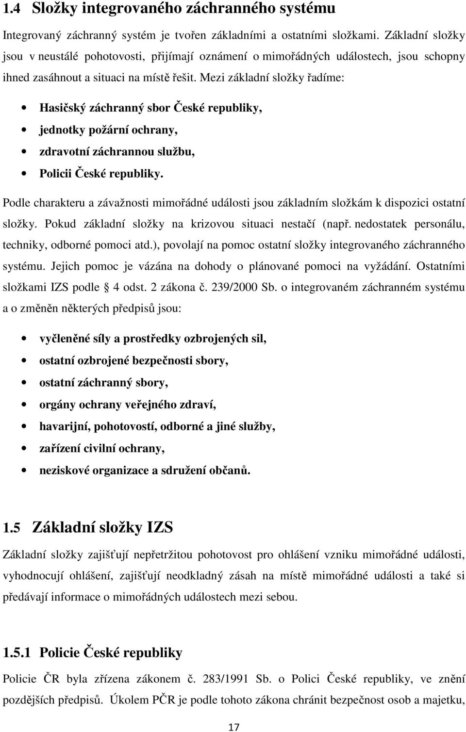 Mezi základní složky řadíme: Hasičský záchranný sbor České republiky, jednotky požární ochrany, zdravotní záchrannou službu, Policii České republiky.