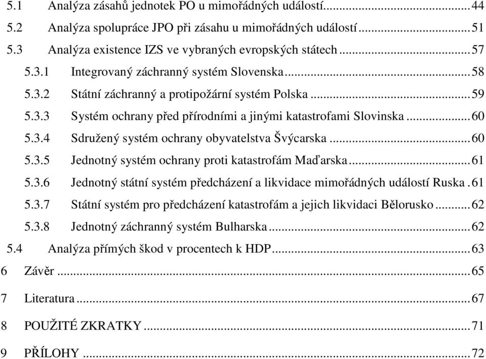 .. 61 5.3.6 Jednotný státní systém předcházení a likvidace mimořádných událostí Ruska. 61 5.3.7 Státní systém pro předcházení katastrofám a jejich likvidaci Bělorusko... 62 5.3.8 Jednotný záchranný systém Bulharska.