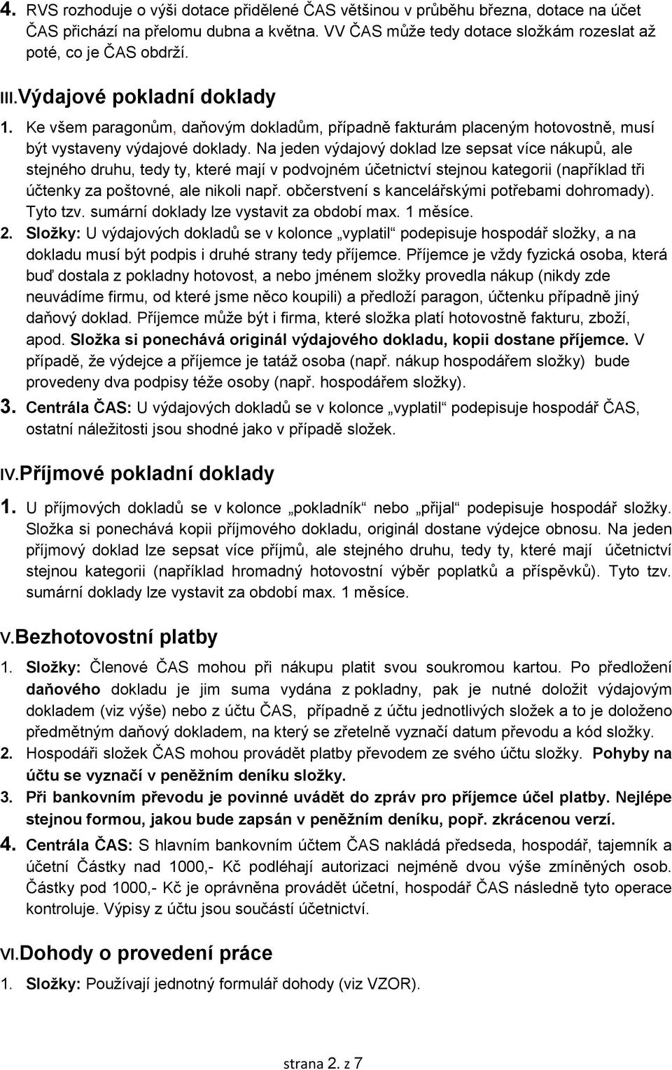 Na jeden výdajový doklad lze sepsat více nákupů, ale stejného druhu, tedy ty, které mají v podvojném účetnictví stejnou kategorii (například tři účtenky za poštovné, ale nikoli např.