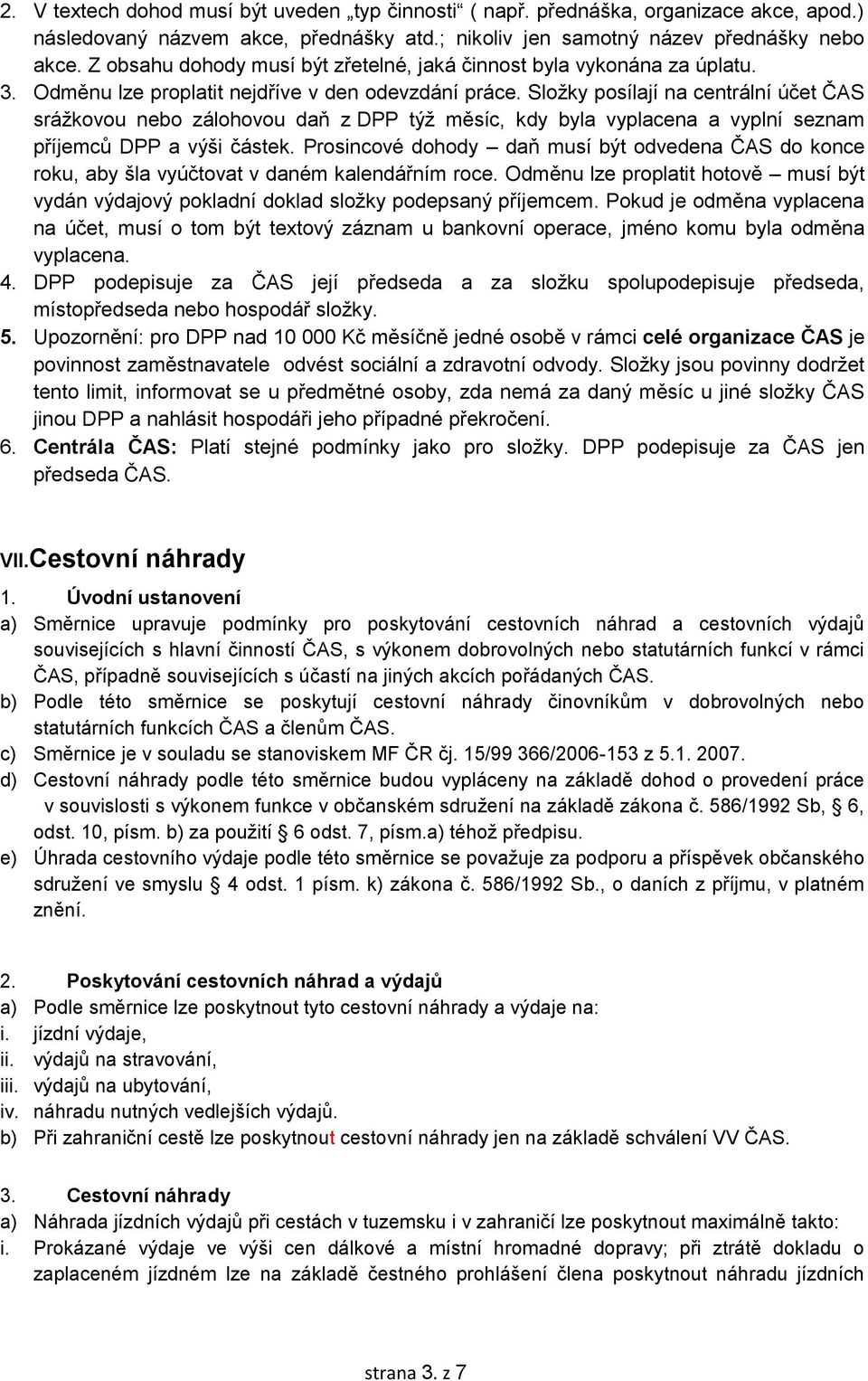 Složky posílají na centrální účet ČAS srážkovou nebo zálohovou daň z DPP týž měsíc, kdy byla vyplacena a vyplní seznam příjemců DPP a výši částek.