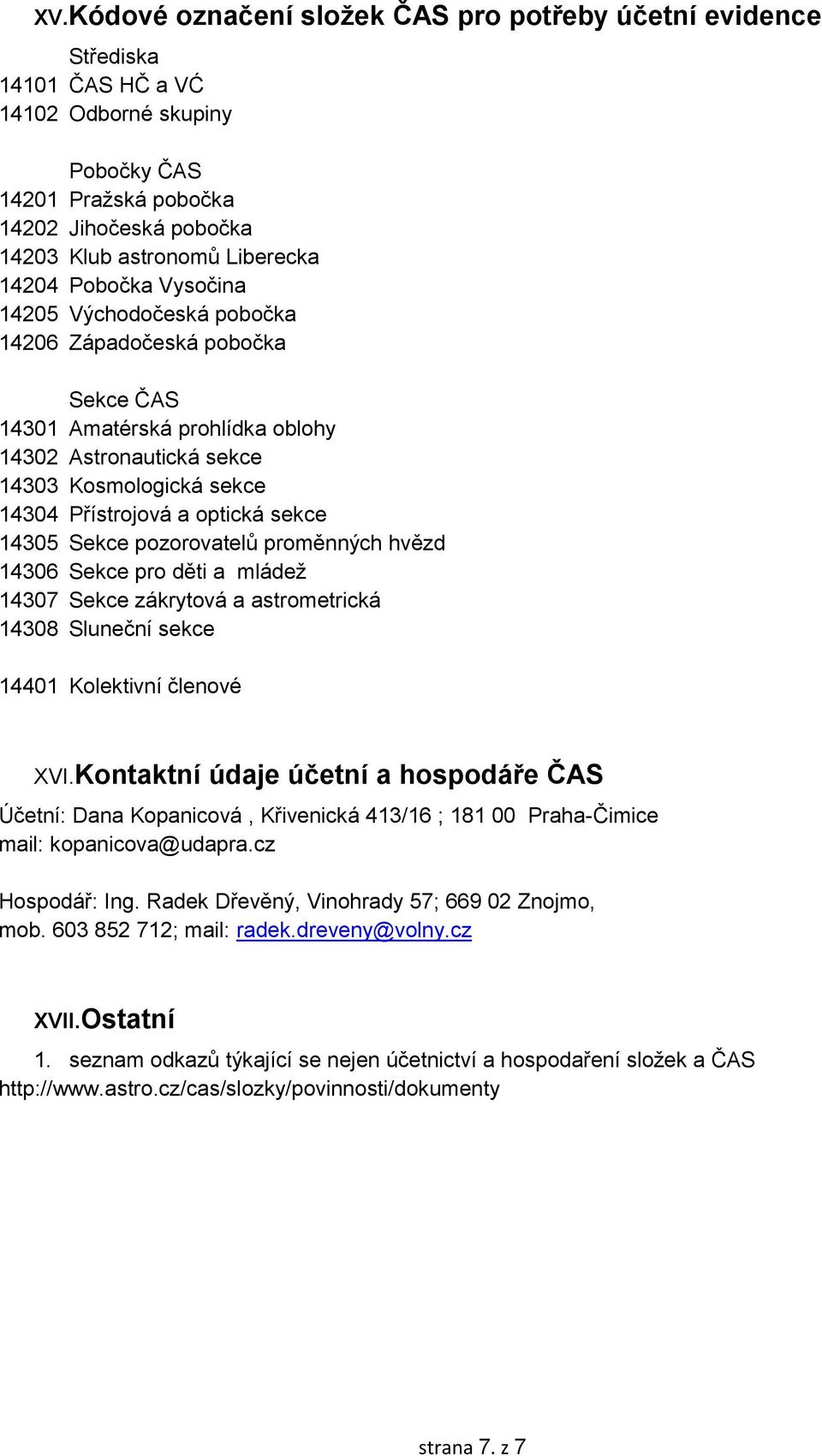 sekce 14305 Sekce pozorovatelů proměnných hvězd 14306 Sekce pro děti a mládež 14307 Sekce zákrytová a astrometrická 14308 Sluneční sekce 14401 Kolektivní členové XVI.