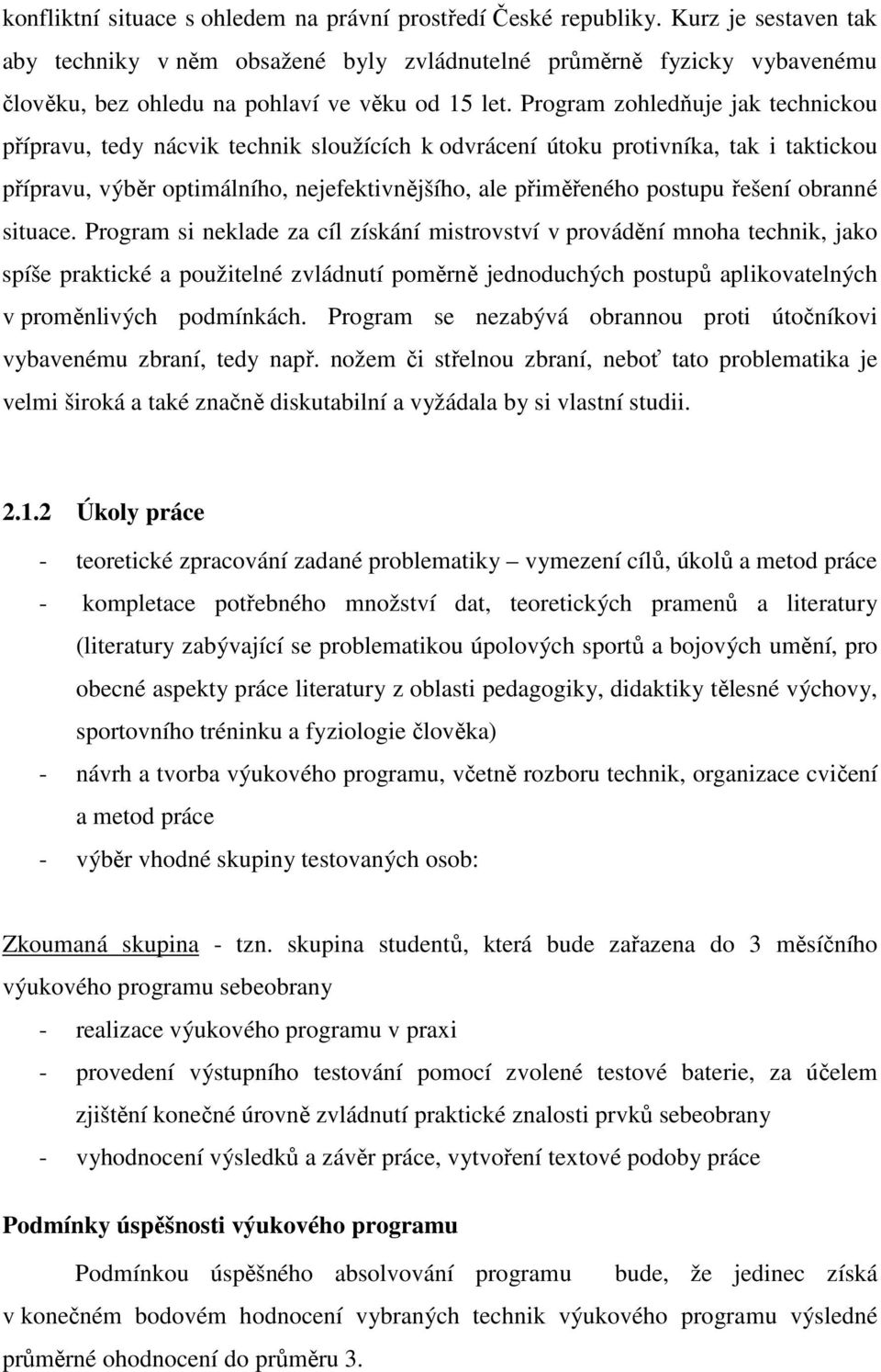 Program zohledňuje jak technickou přípravu, tedy nácvik technik sloužících k odvrácení útoku protivníka, tak i taktickou přípravu, výběr optimálního, nejefektivnějšího, ale přiměřeného postupu řešení