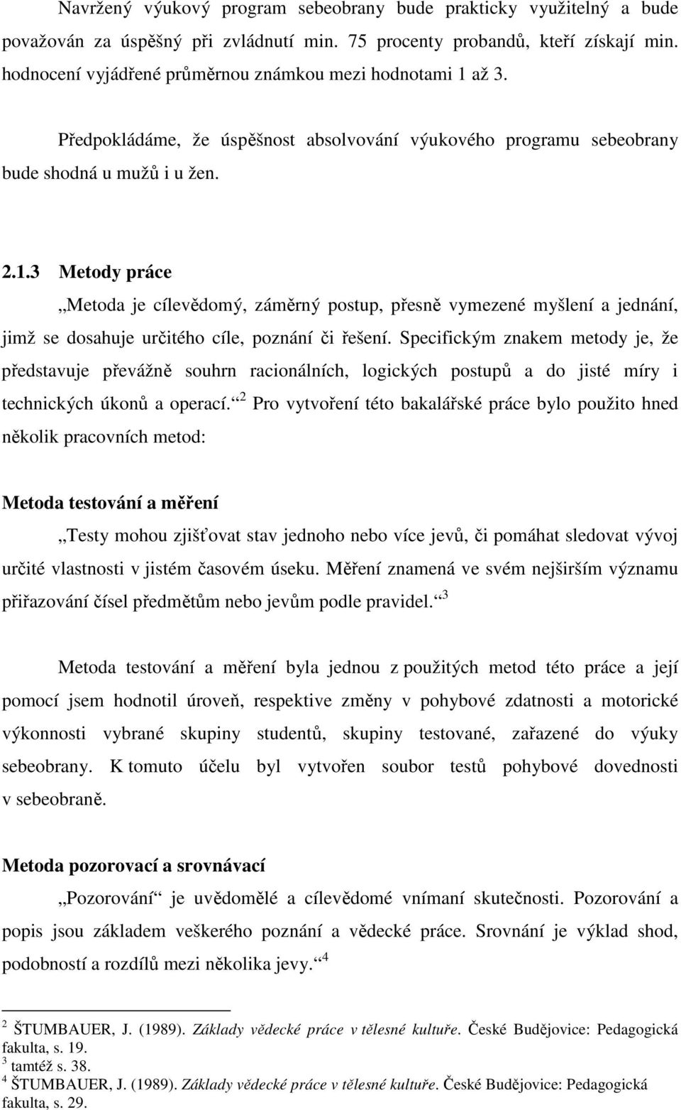 Specifickým znakem metody je, že představuje převážně souhrn racionálních, logických postupů a do jisté míry i technických úkonů a operací.