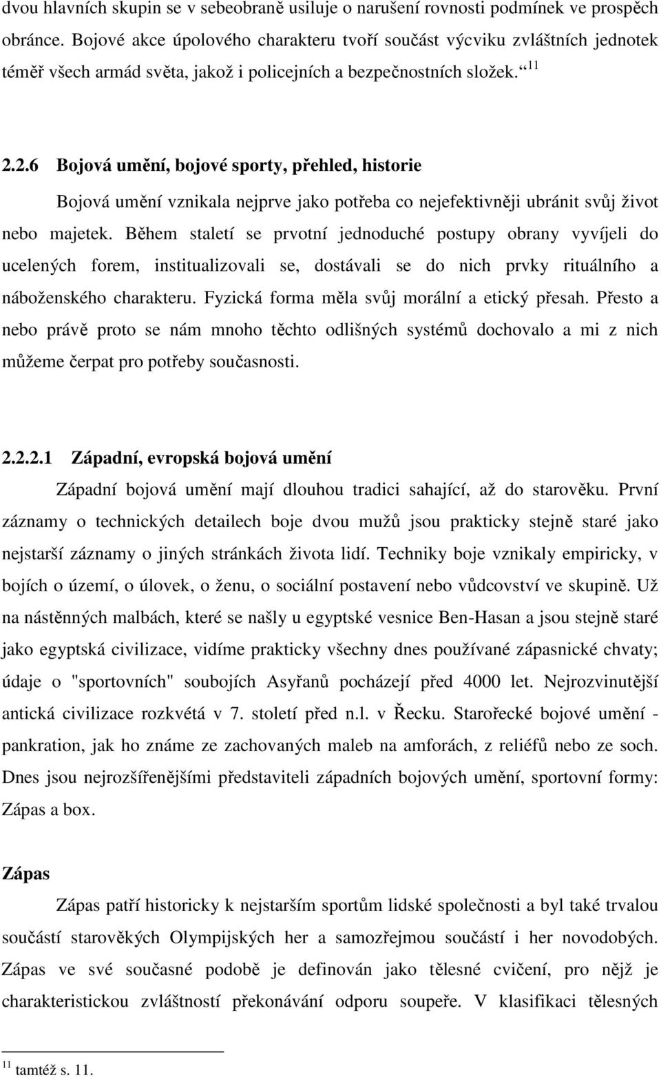 2.6 Bojová umění, bojové sporty, přehled, historie Bojová umění vznikala nejprve jako potřeba co nejefektivněji ubránit svůj život nebo majetek.
