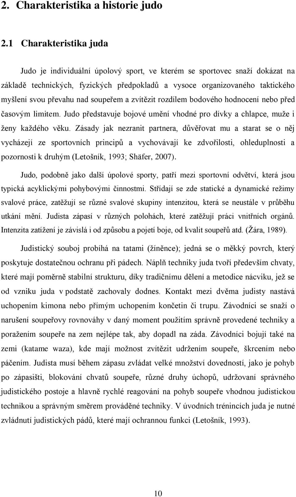 nad soupeřem a zvítězit rozdílem bodového hodnocení nebo před časovým limitem. Judo představuje bojové umění vhodné pro dívky a chlapce, muţe i ţeny kaţdého věku.