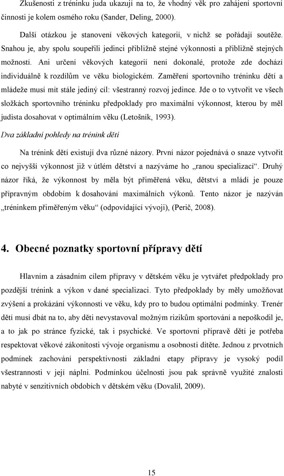 Ani určení věkových kategorií není dokonalé, protoţe zde dochází individuálně k rozdílům ve věku biologickém.
