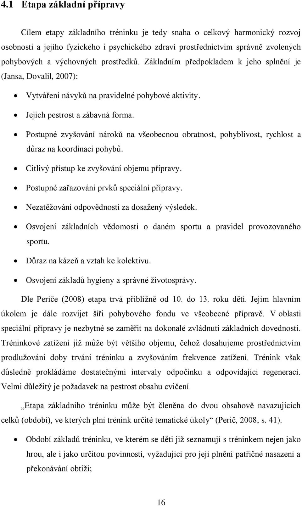 Postupné zvyšování nároků na všeobecnou obratnost, pohyblivost, rychlost a důraz na koordinaci pohybů. Citlivý přístup ke zvyšování objemu přípravy. Postupné zařazování prvků speciální přípravy.