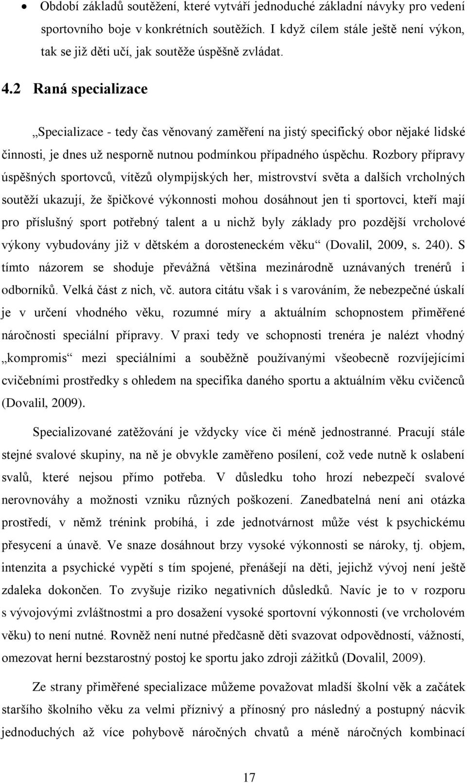 2 Raná specializace Specializace - tedy čas věnovaný zaměření na jistý specifický obor nějaké lidské činnosti, je dnes uţ nesporně nutnou podmínkou případného úspěchu.