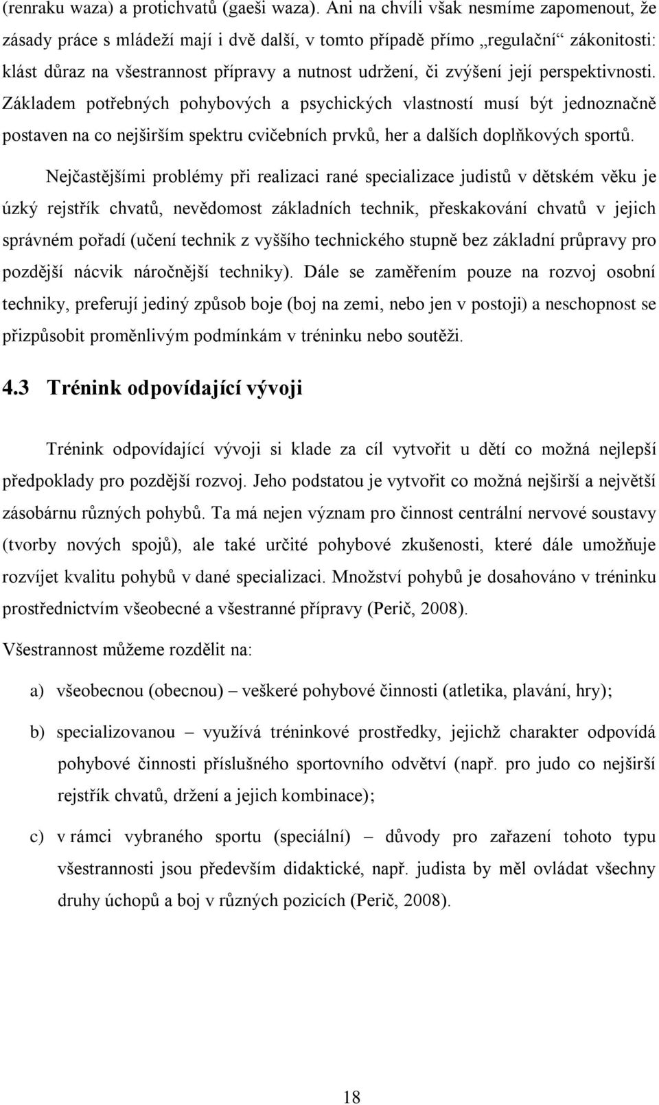perspektivnosti. Základem potřebných pohybových a psychických vlastností musí být jednoznačně postaven na co nejširším spektru cvičebních prvků, her a dalších doplňkových sportů.