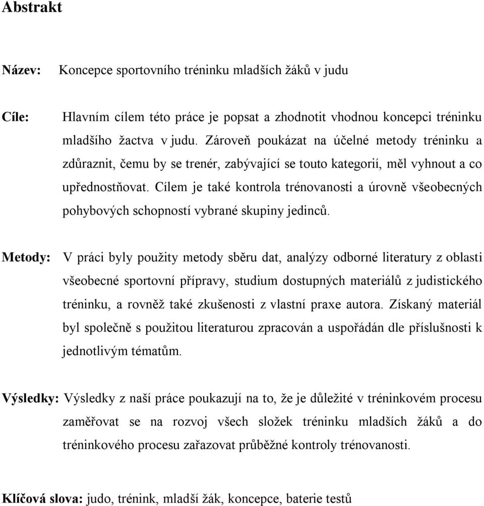 Cílem je také kontrola trénovanosti a úrovně všeobecných pohybových schopností vybrané skupiny jedinců.