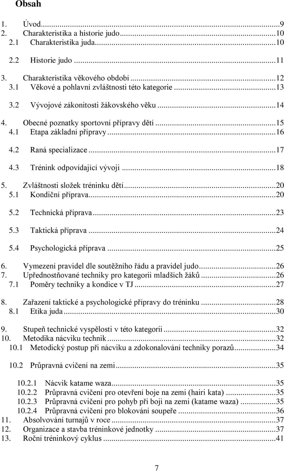 2 Raná specializace... 17 4.3 Trénink odpovídající vývoji... 18 5. Zvláštnosti sloţek tréninku dětí... 20 5.1 Kondiční příprava... 20 5.2 Technická příprava... 23 5.3 Taktická příprava... 24 5.