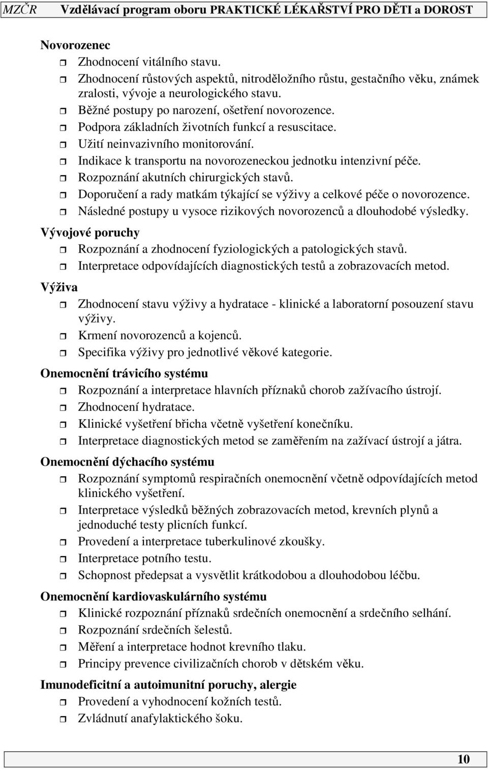 Rozpoznání akutních chirurgických stavů. Doporučení a rady matkám týkající se výživy a celkové péče o novorozence. Následné postupy u vysoce rizikových novorozenců a dlouhodobé výsledky.