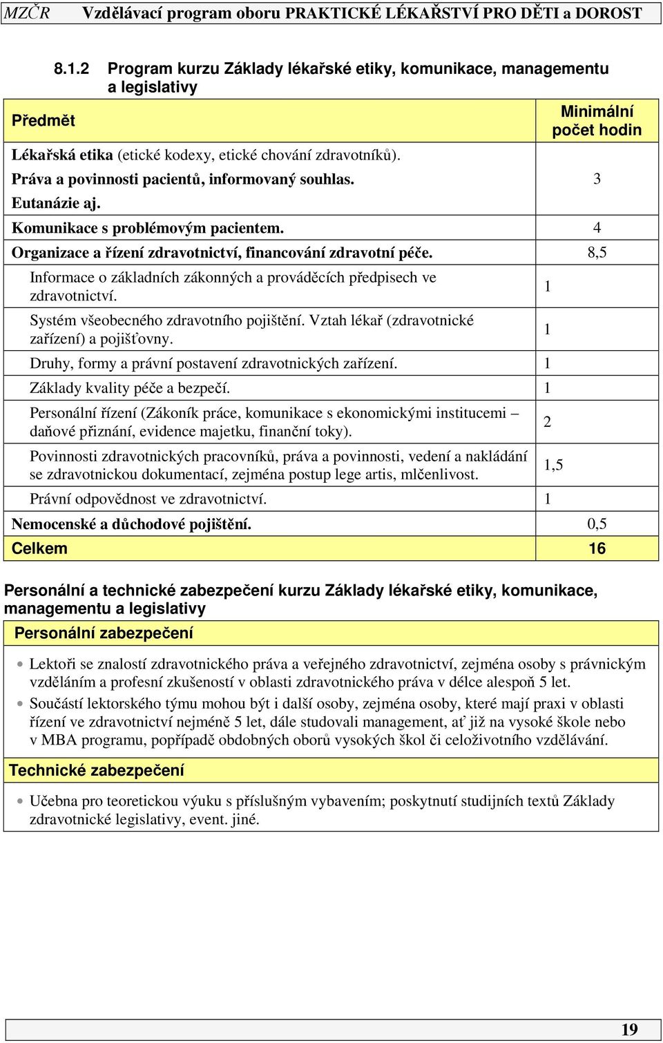 8,5 Informace o základních zákonných a prováděcích předpisech ve zdravotnictví. Systém všeobecného zdravotního pojištění. Vztah lékař (zdravotnické zařízení) a pojišťovny.