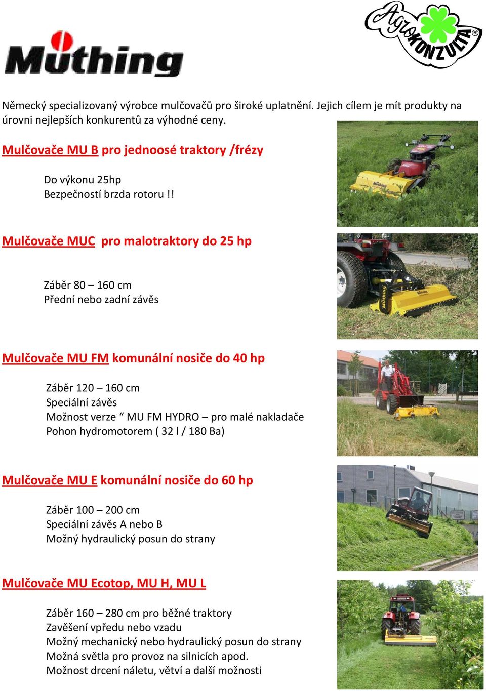 ! Mulčovače MUC pro malotraktory do 25 hp Záběr 80 160 cm Přední nebo zadní závěs Mulčovače MU FM komunální nosiče do 40 hp Záběr 120 160 cm Speciální závěs Možnost verze MU FM HYDRO pro malé