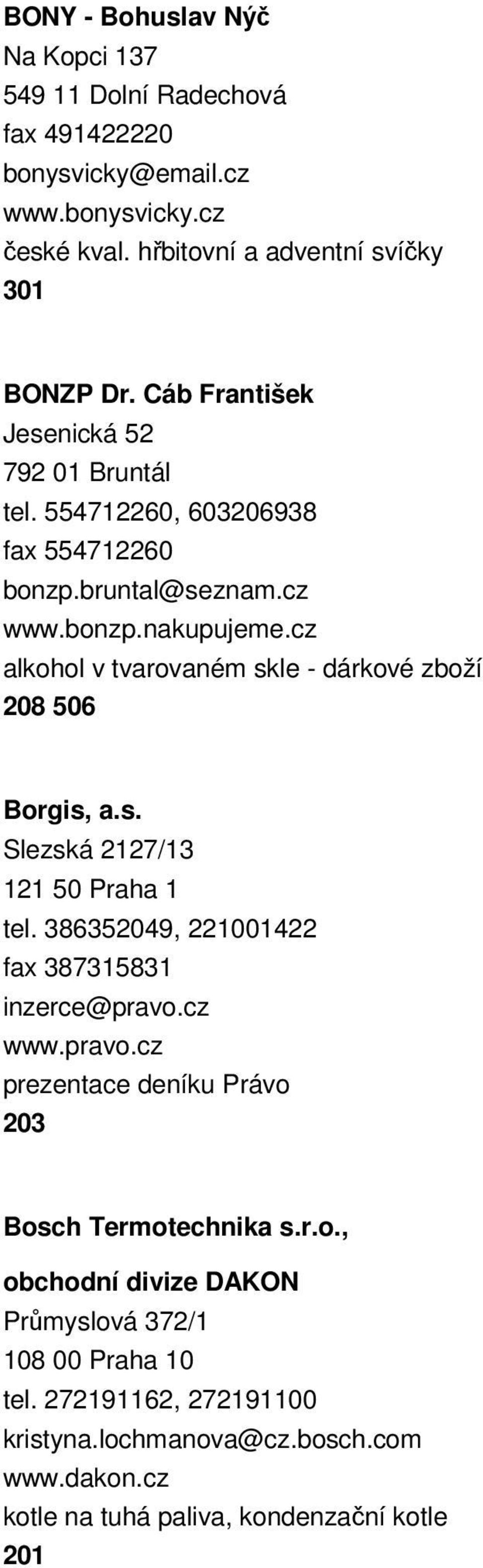 cz alkohol v tvarovaném skle - dárkové zboží 208 506 Borgis, a.s. Slezská 2127/13 121 50 Praha 1 tel. 386352049, 221001422 fax 387315831 inzerce@pravo.
