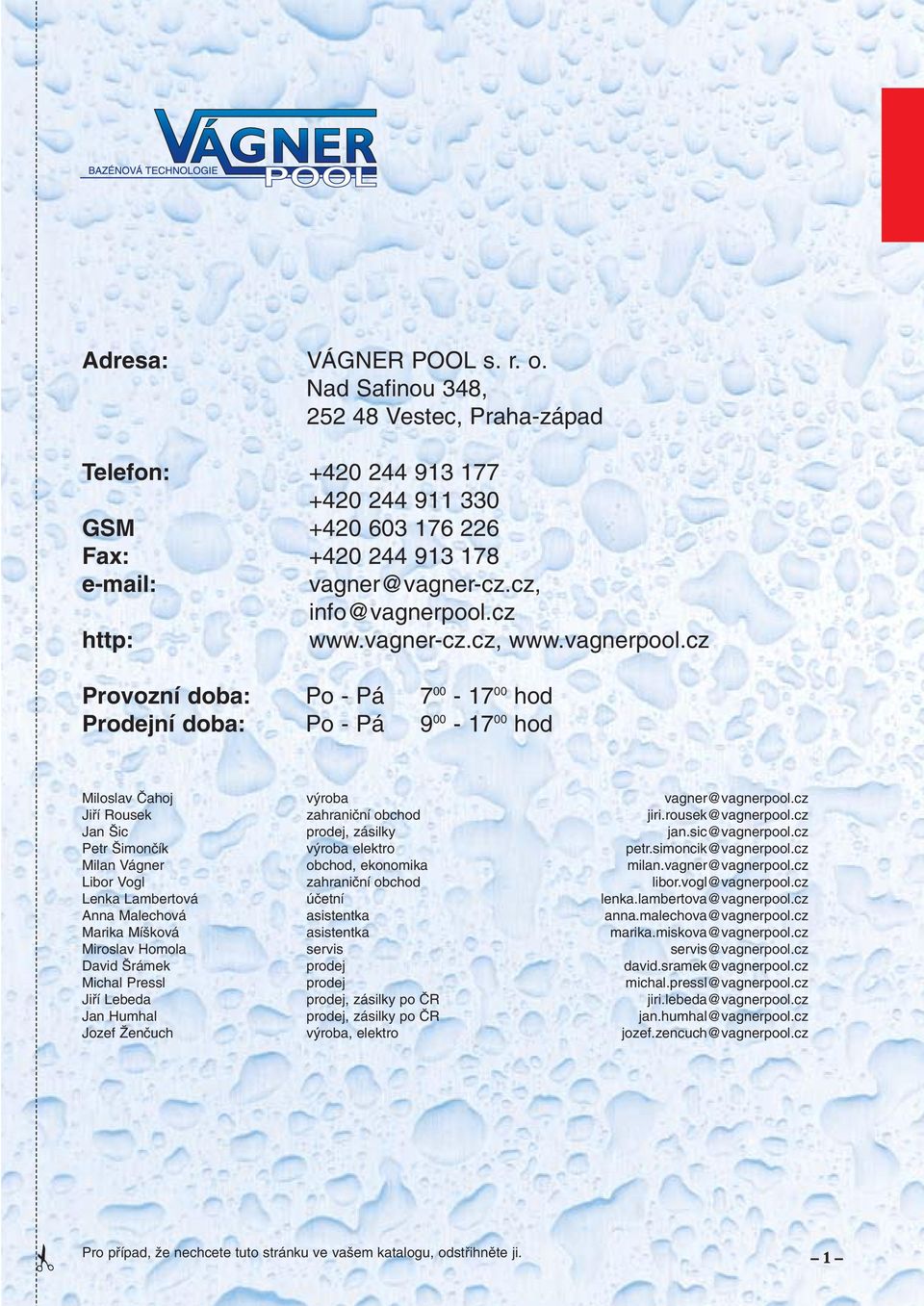 cz Jifií Rousek zahraniãní obchod jiri.rousek@vagnerpool.cz Jan ic prodej, zásilky jan.sic@vagnerpool.cz Petr imonãík v roba elektro petr.simoncik@vagnerpool.cz Milan Vágner obchod, ekonomika milan.