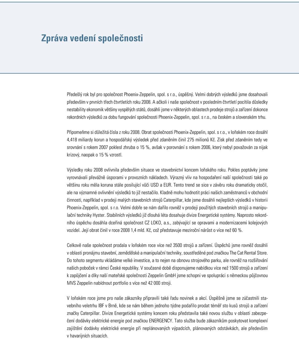 výsledků za dobu fungování společnosti, na českém a slovenském trhu. Připomeňme si důležitá čísla z roku 2008.