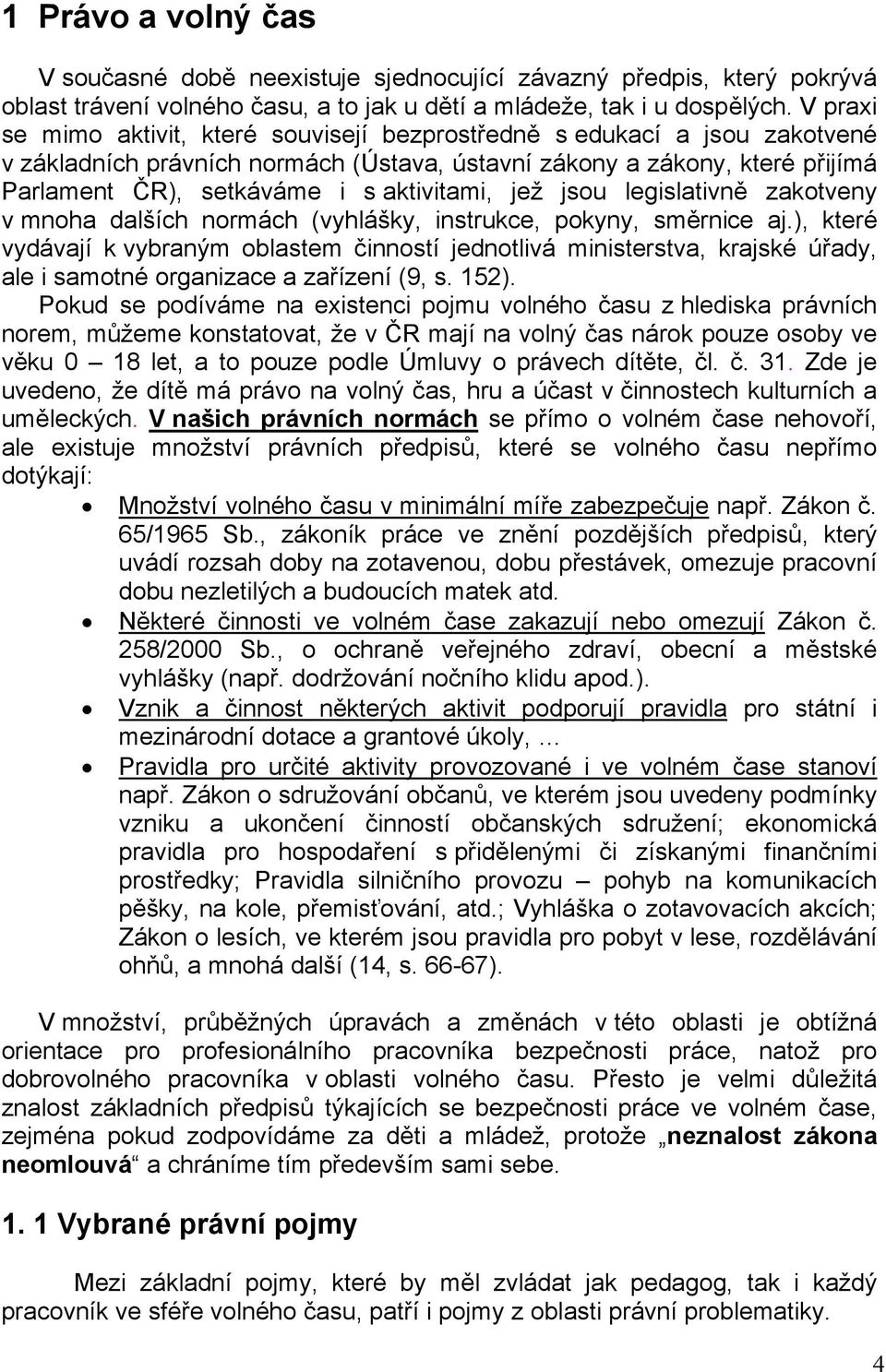 aktivitami, jež jsou legislativně zakotveny v mnoha dalších normách (vyhlášky, instrukce, pokyny, směrnice aj.