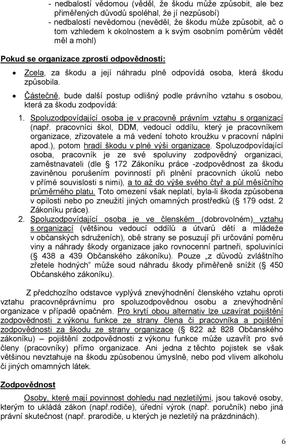 Částečně, bude další postup odlišný podle právního vztahu s osobou, která za škodu zodpovídá: 1. Spoluzodpovídající osoba je v pracovně právním vztahu s organizací (např.