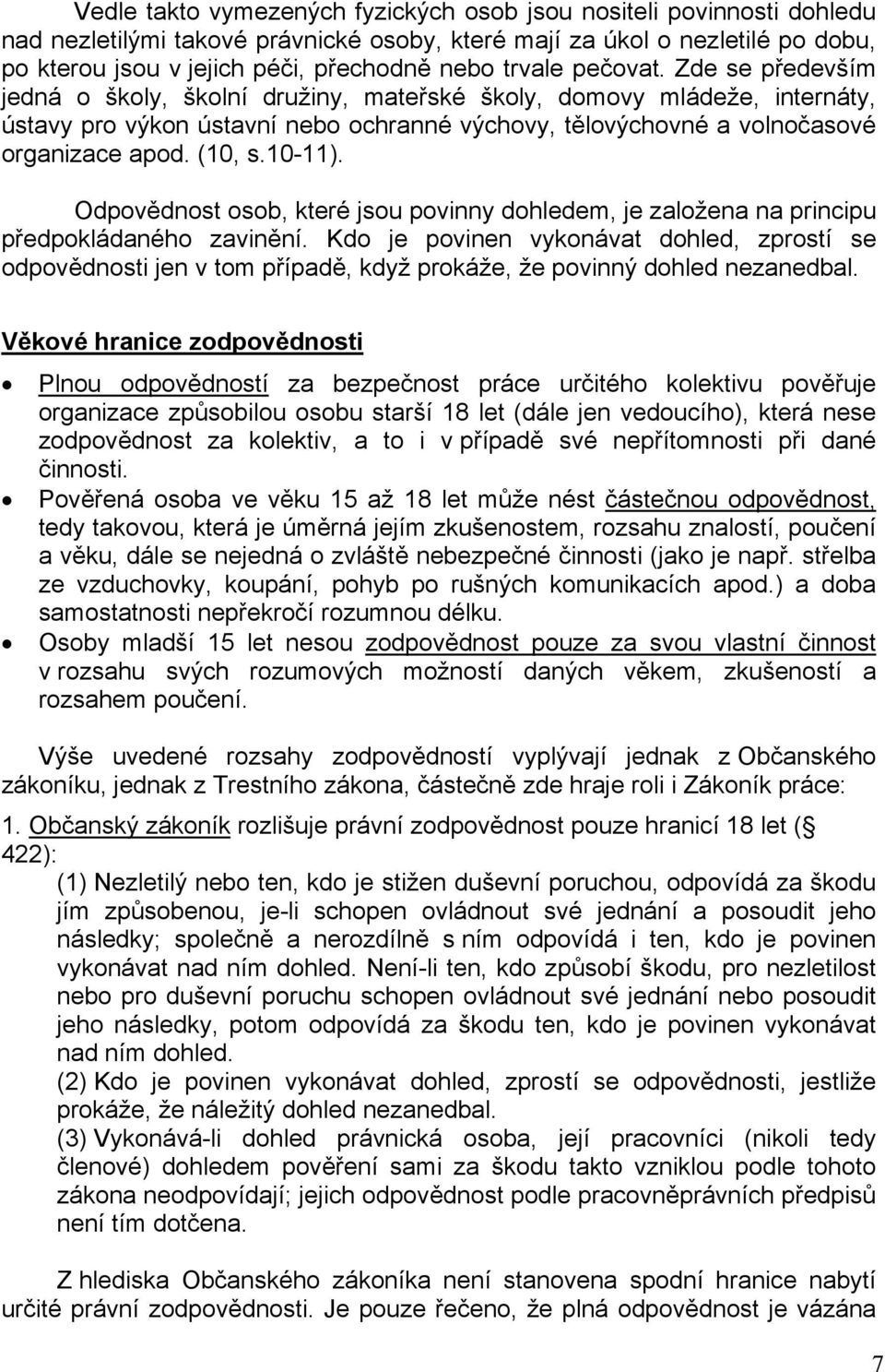 (10, s.10-11). Odpovědnost osob, které jsou povinny dohledem, je založena na principu předpokládaného zavinění.
