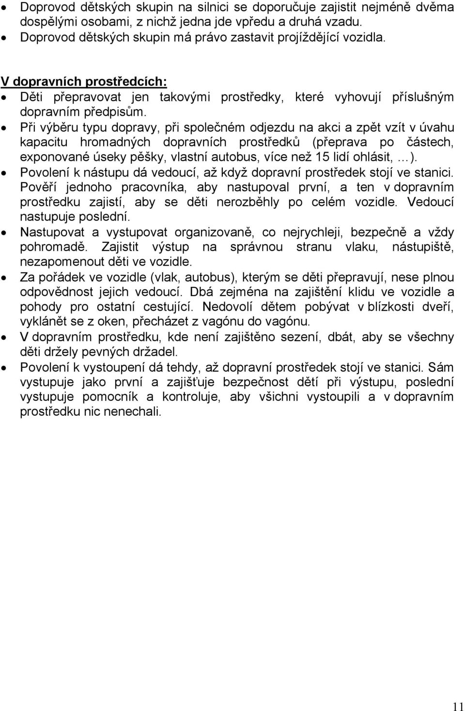 Při výběru typu dopravy, při společném odjezdu na akci a zpět vzít v úvahu kapacitu hromadných dopravních prostředků (přeprava po částech, exponované úseky pěšky, vlastní autobus, více než 15 lidí
